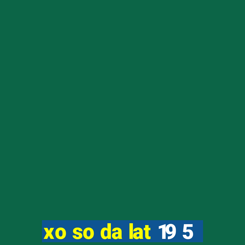 xo so da lat 19 5