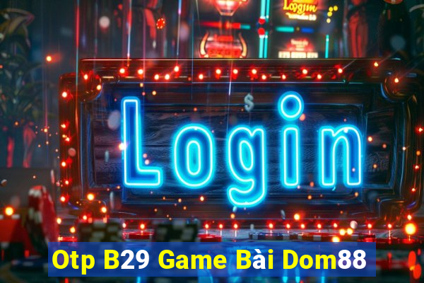 Otp B29 Game Bài Dom88