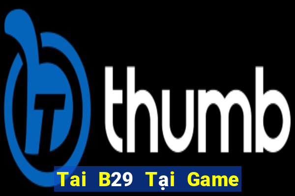 Tai B29 Tại Game Bài Đổi Thưởng Nạp Bằng Sms