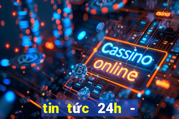 tin tức 24h - đọc báo online