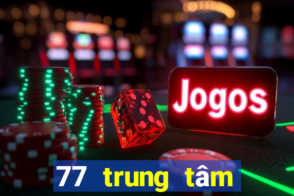 77 trung tâm giải trí