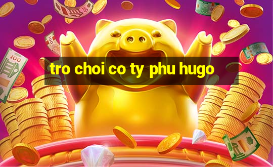 tro choi co ty phu hugo