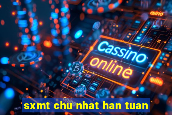 sxmt chu nhat han tuan