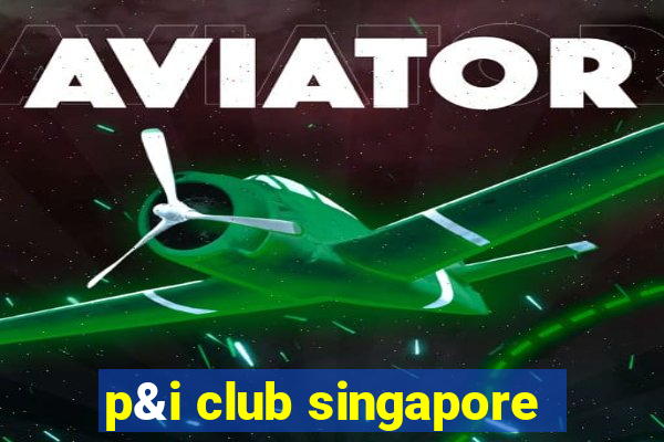 p&i club singapore