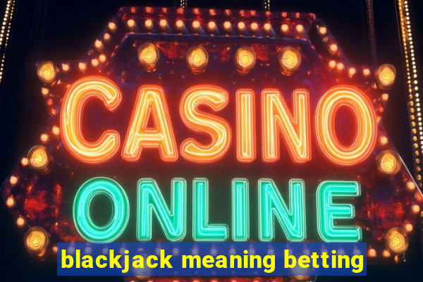 blackjack meaning betting