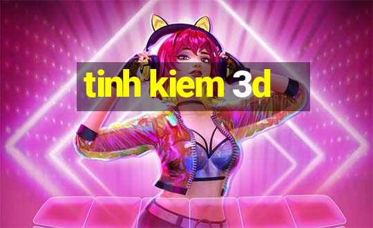 tinh kiem 3d