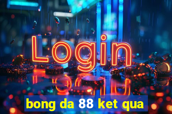 bong da 88 ket qua