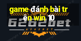 game đánh bài trên win 10