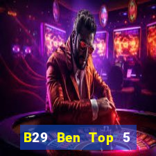 B29 Ben Top 5 Game Bài Đổi Thưởng