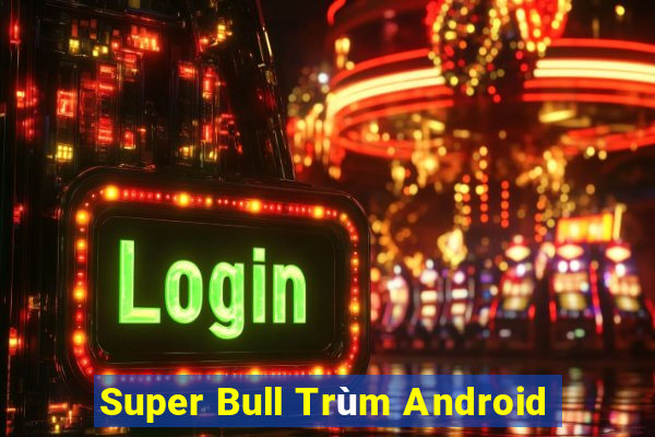 Super Bull Trùm Android