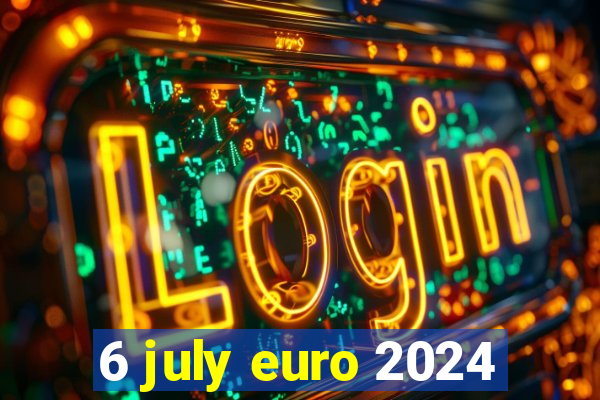 6 july euro 2024