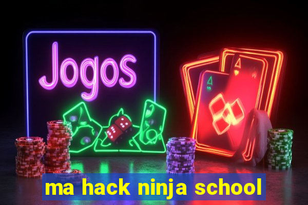 ma hack ninja school