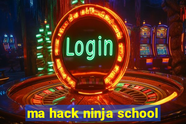 ma hack ninja school