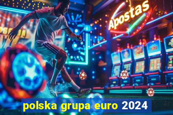 polska grupa euro 2024