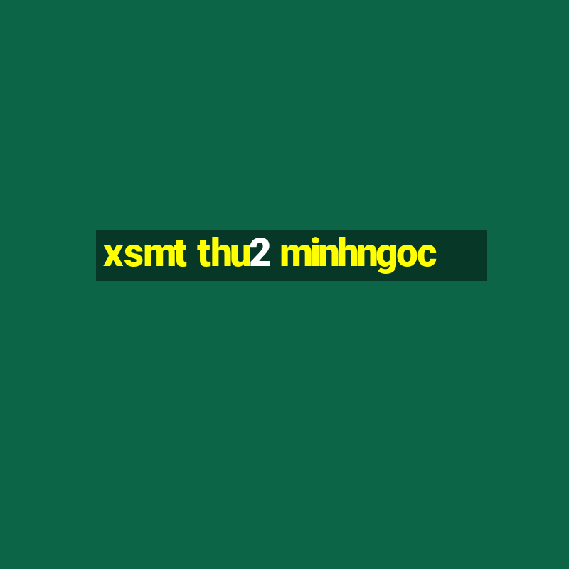 xsmt thu2 minhngoc