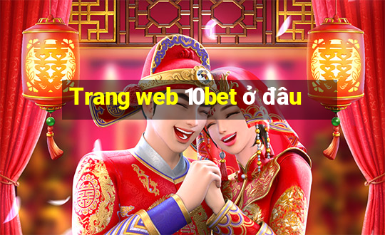 Trang web 10bet ở đâu