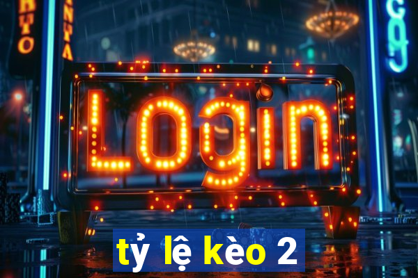 tỷ lệ kèo 2