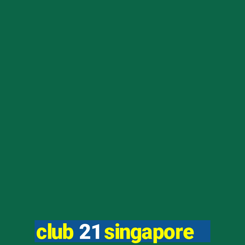 club 21 singapore