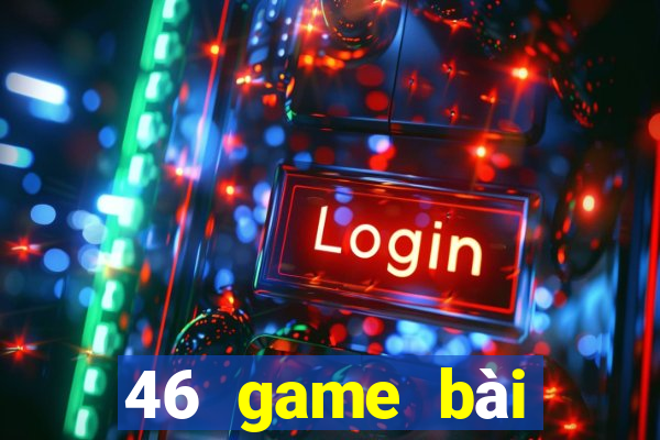 46 game bài Phiên bản mới nhất