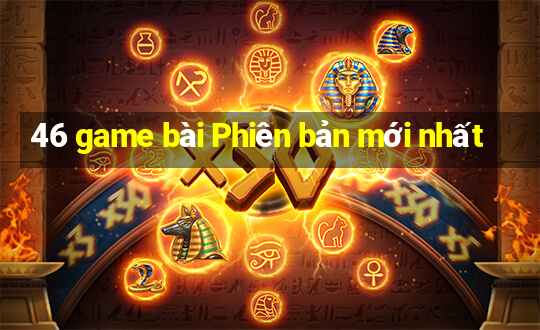 46 game bài Phiên bản mới nhất