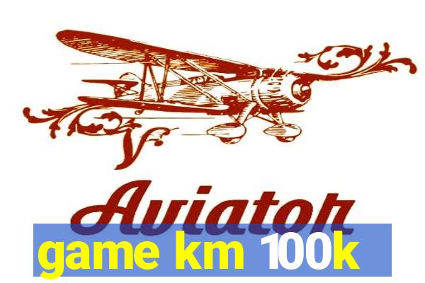 game km 100k