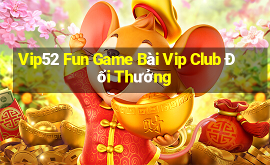 Vip52 Fun Game Bài Vip Club Đổi Thưởng