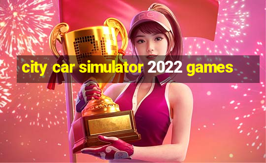 city car simulator 2022 games