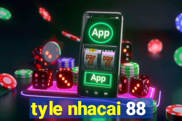 tyle nhacai 88