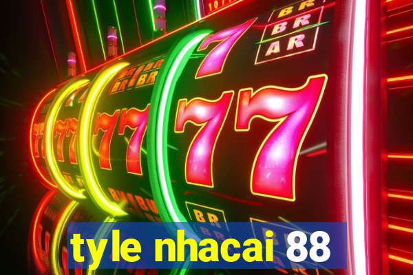 tyle nhacai 88