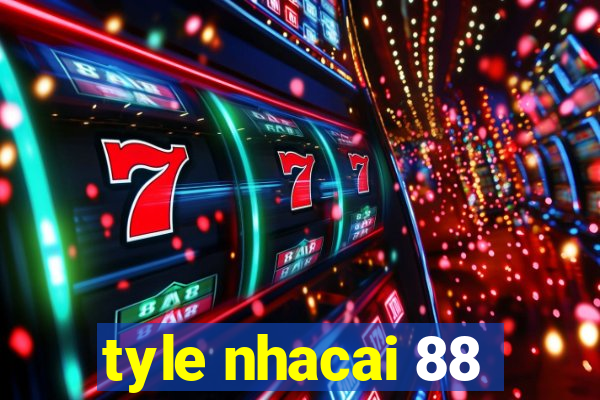 tyle nhacai 88