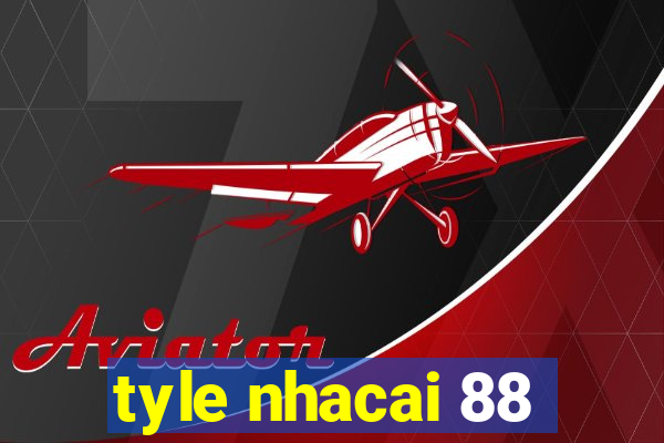 tyle nhacai 88