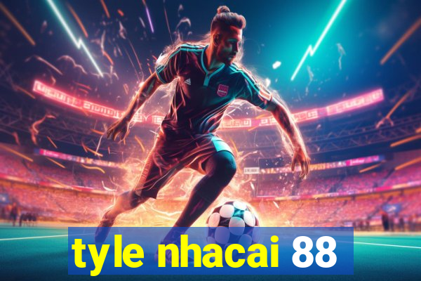 tyle nhacai 88