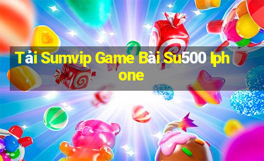 Tải Sumvip Game Bài Su500 Iphone