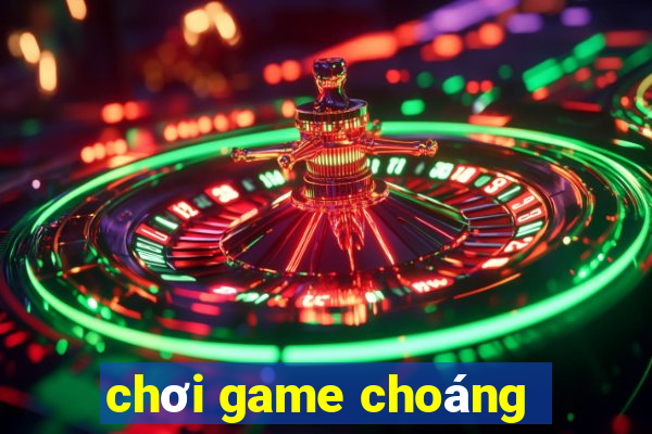 chơi game choáng