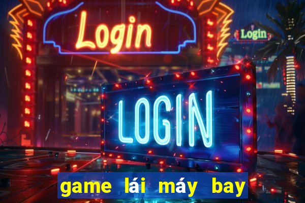 game lái máy bay như thật