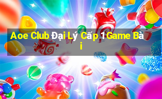 Aoe Club Đại Lý Cấp 1 Game Bài