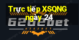 Trực tiếp XSQNG ngày 24