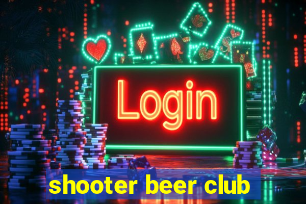 shooter beer club