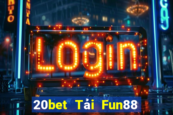 20bet Tải Fun88 giải trí siêu năng lượng