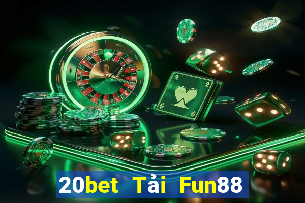 20bet Tải Fun88 giải trí siêu năng lượng