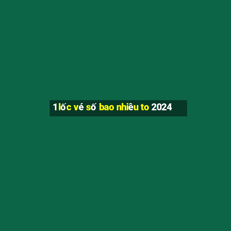 1 lốc vé số bao nhiêu to 2024