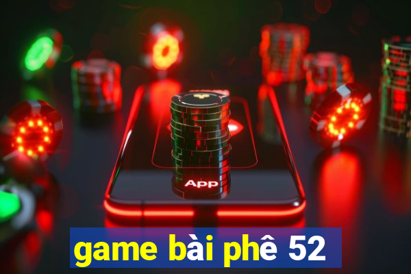 game bài phê 52