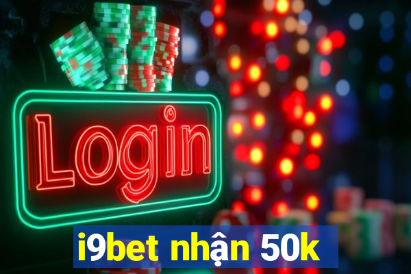 i9bet nhận 50k