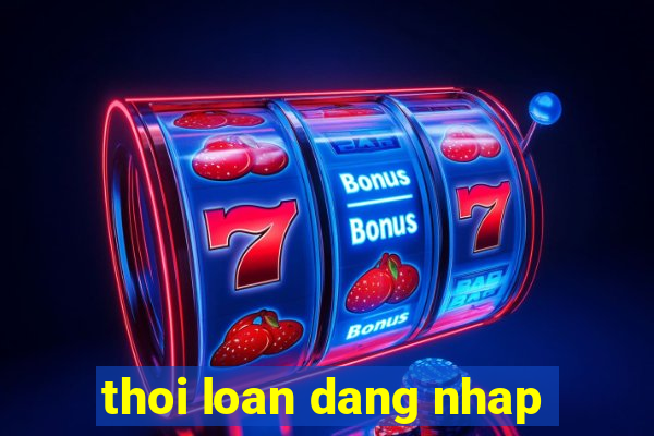 thoi loan dang nhap