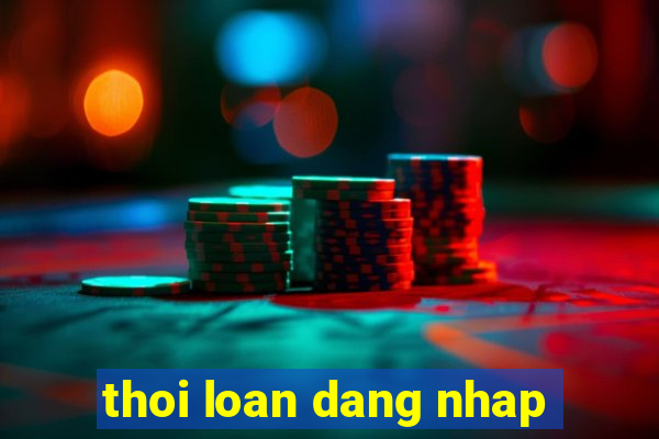 thoi loan dang nhap