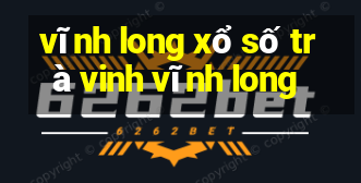 vĩnh long xổ số trà vinh vĩnh long