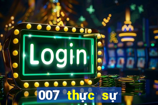 007 thực sự vui chơi giải trí