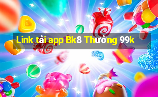 Link tải app Bk8 Thưởng 99k