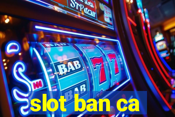 slot ban ca