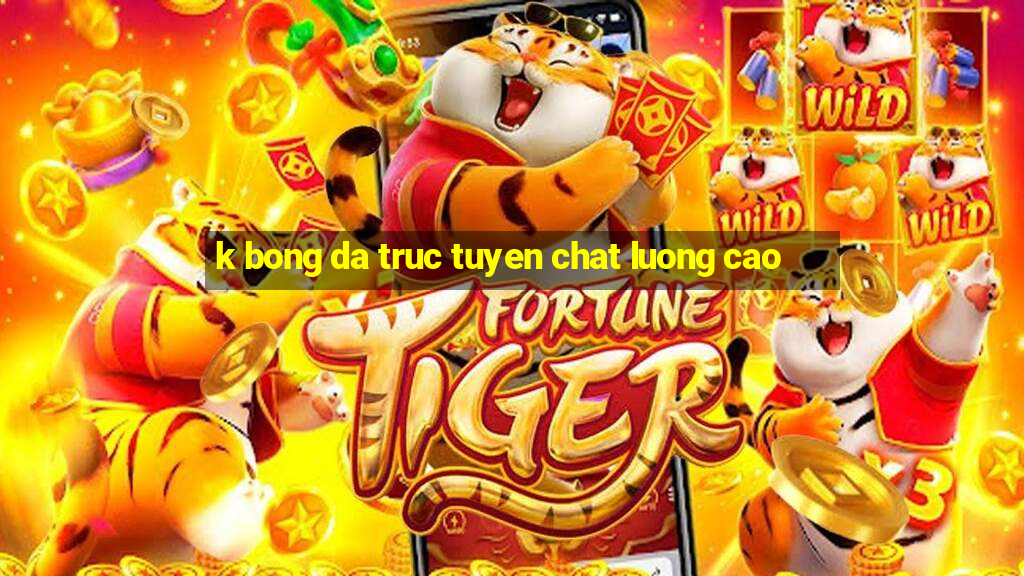 k bong da truc tuyen chat luong cao